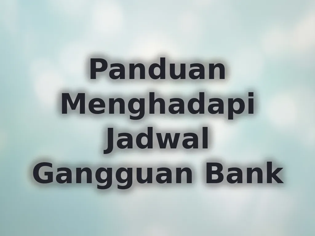 Panduan Menghadapi Jadwal Gangguan Bank