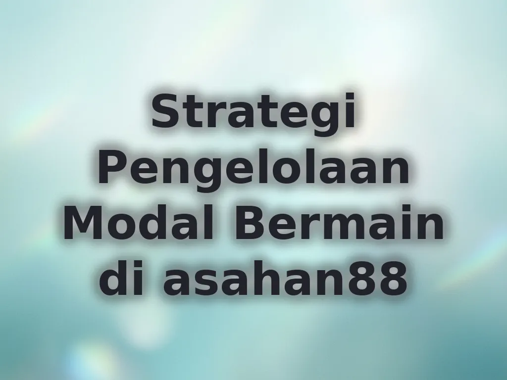 Strategi Pengelolaan Modal Bermain di asahan88