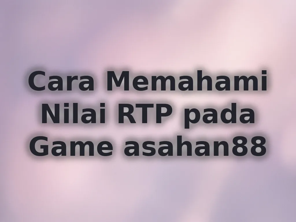 Cara Memahami Nilai RTP pada Game asahan88
